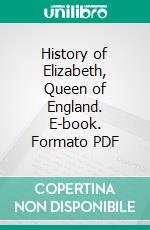 History of Elizabeth, Queen of England. E-book. Formato PDF ebook