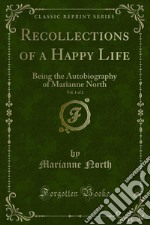 Recollections of a Happy Life: Being the Autobiography of Marianne North. E-book. Formato PDF