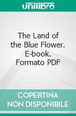 The Land of the Blue Flower. E-book. Formato PDF ebook di Frances Hodgson Burnett