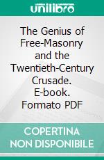 The Genius of Free-Masonry and the Twentieth-Century Crusade. E-book. Formato PDF ebook di Jirah Dewey Buck