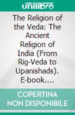 The Religion of the Veda: The Ancient Religion of India (From Rig-Veda to Upanishads). E-book. Formato PDF ebook