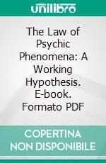 The Law of Psychic Phenomena: A Working Hypothesis. E-book. Formato PDF ebook di Thomson Jay Hudson