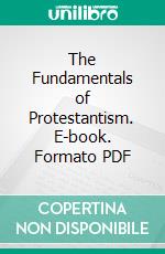 The Fundamentals of Protestantism. E-book. Formato PDF ebook di Robert J. Miller