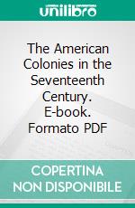 The American Colonies in the Seventeenth Century. E-book. Formato PDF ebook