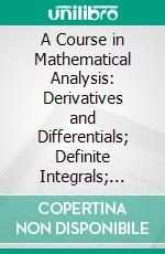 A Course in Mathematical Analysis: Derivatives and Differentials; Definite Integrals; Expansion in Series; Applications to Geometry. E-book. Formato PDF ebook di Édouard Goursat