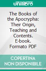 The Books of the Apocrypha: Their Origin, Teaching and Contents. E-book. Formato PDF ebook