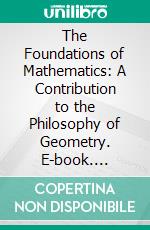 The Foundations of Mathematics: A Contribution to the Philosophy of Geometry. E-book. Formato PDF ebook di Paul Carus