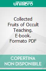 Collected Fruits of Occult Teaching. E-book. Formato PDF ebook