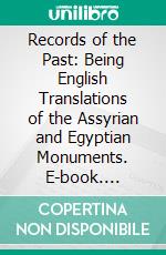 Records of the Past: Being English Translations of the Assyrian and Egyptian Monuments. E-book. Formato PDF ebook di Samuel Birch