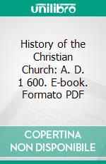 History of the Christian Church: A. D. 1 600. E-book. Formato PDF ebook
