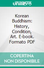 Korean Buddhism: History, Condition, Art. E-book. Formato PDF ebook di Frederick Starr