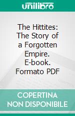 The Hittites: The Story of a Forgotten Empire. E-book. Formato PDF