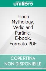 Hindu Mythology, Vedic and Purânic. E-book. Formato PDF