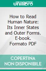 How to Read Human Nature: Its Inner States and Outer Forms. E-book. Formato PDF ebook di William Walker Atkinson