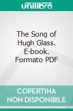 The Song of Hugh Glass. E-book. Formato PDF ebook di John G. Neihardt