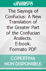 The Sayings of Confucius: A New Translation of the Greater Part of the Confucian Analects. E-book. Formato PDF ebook