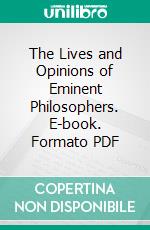 The Lives and Opinions of Eminent Philosophers. E-book. Formato PDF ebook