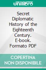 Secret Diplomatic History of the Eighteenth Century. E-book. Formato PDF ebook