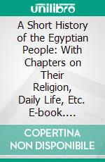 A Short History of the Egyptian People: With Chapters on Their Religion, Daily Life, Etc. E-book. Formato PDF ebook