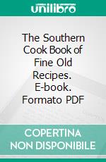 The Southern Cook Book of Fine Old Recipes. E-book. Formato PDF ebook di Lillie S. Lustig