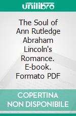 The Soul of Ann Rutledge Abraham Lincoln's Romance. E-book. Formato PDF ebook