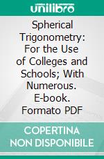 Spherical Trigonometry: For the Use of Colleges and Schools; With Numerous. E-book. Formato PDF ebook