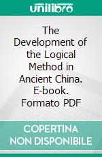 The Development of the Logical Method in Ancient China. E-book. Formato PDF ebook