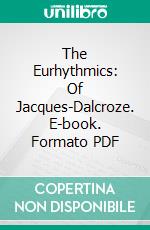 The Eurhythmics: Of Jacques-Dalcroze. E-book. Formato PDF ebook di M. E. Sadler