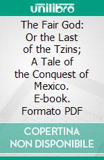 The Fair God: Or the Last of the Tzins; A Tale of the Conquest of Mexico. E-book. Formato PDF ebook