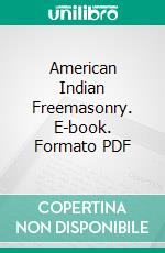 American Indian Freemasonry. E-book. Formato PDF ebook di Arthur Caswell Parker