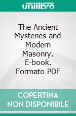 The Ancient Mysteries and Modern Masonry. E-book. Formato PDF ebook di Charles H. Vail