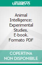 Animal Intelligence: Experimental Studies. E-book. Formato PDF ebook di Edward L. Thorndike