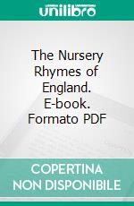 The Nursery Rhymes of England. E-book. Formato PDF ebook