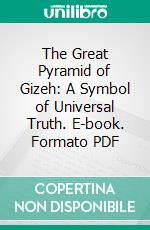 The Great Pyramid of Gizeh: A Symbol of Universal Truth. E-book. Formato PDF ebook di J. Munsell Chase