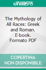 The Mythology of All Races: Greek and Roman. E-book. Formato PDF ebook di William Sherwood Fox