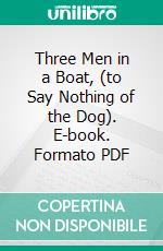 Three Men in a Boat, (to Say Nothing of the Dog). E-book. Formato PDF ebook