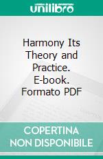 Harmony Its Theory and Practice. E-book. Formato PDF ebook di Ebenezer Prout