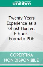 Twenty Years Experience as a Ghost Hunter. E-book. Formato PDF ebook di Elliot O'donnell