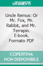 Uncle Remus: Or Mr. Fox, Mr. Rabbit, and Mr. Terrapin. E-book. Formato PDF ebook