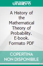 A History of the Mathematical Theory of Probability. E-book. Formato PDF ebook di I. Todhunter