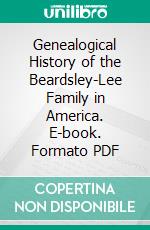 Genealogical History of the Beardsley-Lee Family in America. E-book. Formato PDF ebook