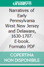 Narratives of Early Pennsylvania West New Jersey and Delaware, 1630-1707. E-book. Formato PDF ebook