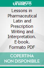 Lessons in Pharmaceutical Latin and Prescription Writing and Interpretation. E-book. Formato PDF ebook di Hugh Cornelius Muldoon