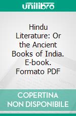 Hindu Literature: Or the Ancient Books of India. E-book. Formato PDF ebook