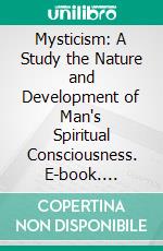 Mysticism: A Study the Nature and Development of Man's Spiritual Consciousness. E-book. Formato PDF ebook di Evelyn Underhill