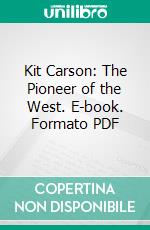 Kit Carson: The Pioneer of the West. E-book. Formato PDF ebook di John S. C. Abbott