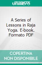 A Series of Lessons in Raja Yoga. E-book. Formato PDF ebook