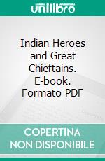 Indian Heroes and Great Chieftains. E-book. Formato PDF ebook di Charles An