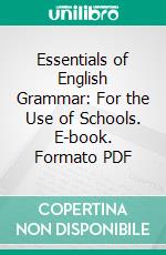 Essentials of English Grammar: For the Use of Schools. E-book. Formato PDF ebook di William Dwight Whitney