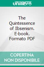 The Quintessence of Ibsenism. E-book. Formato PDF ebook